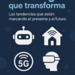 Tecnología que transforma: Las tendencias que están marcando el presente y el futuro
