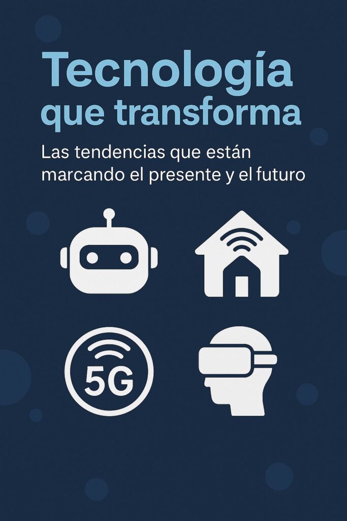 Tecnología que transforma: Las tendencias que están marcando el presente y el futuro