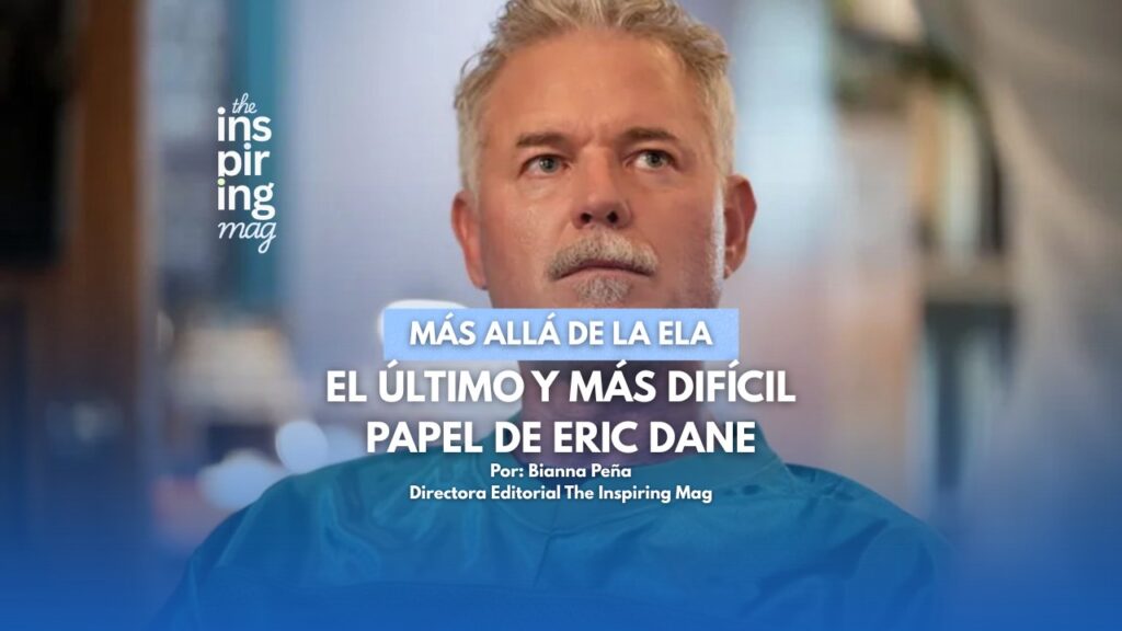 Más allá de la ELA El último y más difícil papel de Eric Dane